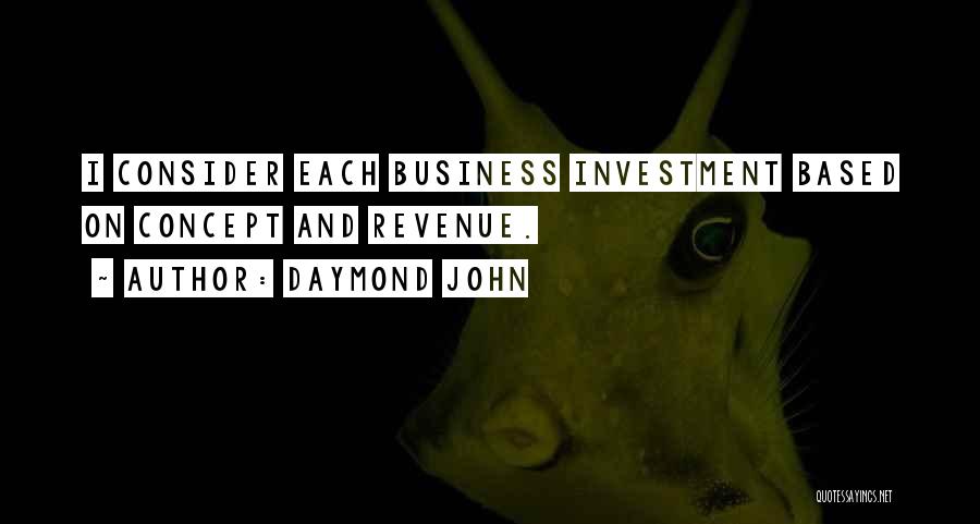 Daymond John Quotes: I Consider Each Business Investment Based On Concept And Revenue.