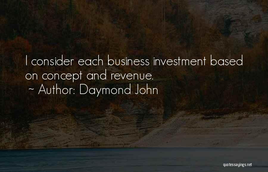 Daymond John Quotes: I Consider Each Business Investment Based On Concept And Revenue.