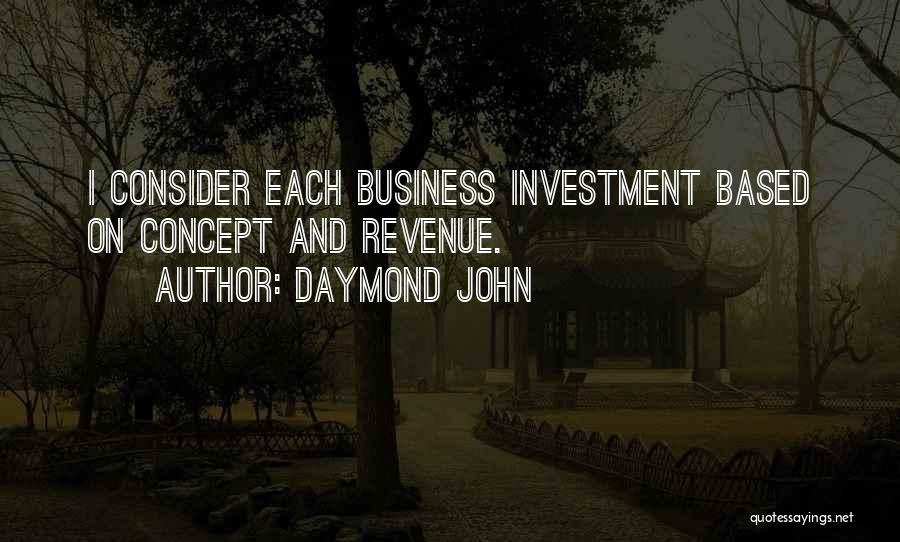 Daymond John Quotes: I Consider Each Business Investment Based On Concept And Revenue.