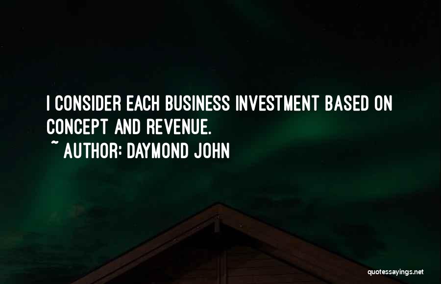Daymond John Quotes: I Consider Each Business Investment Based On Concept And Revenue.