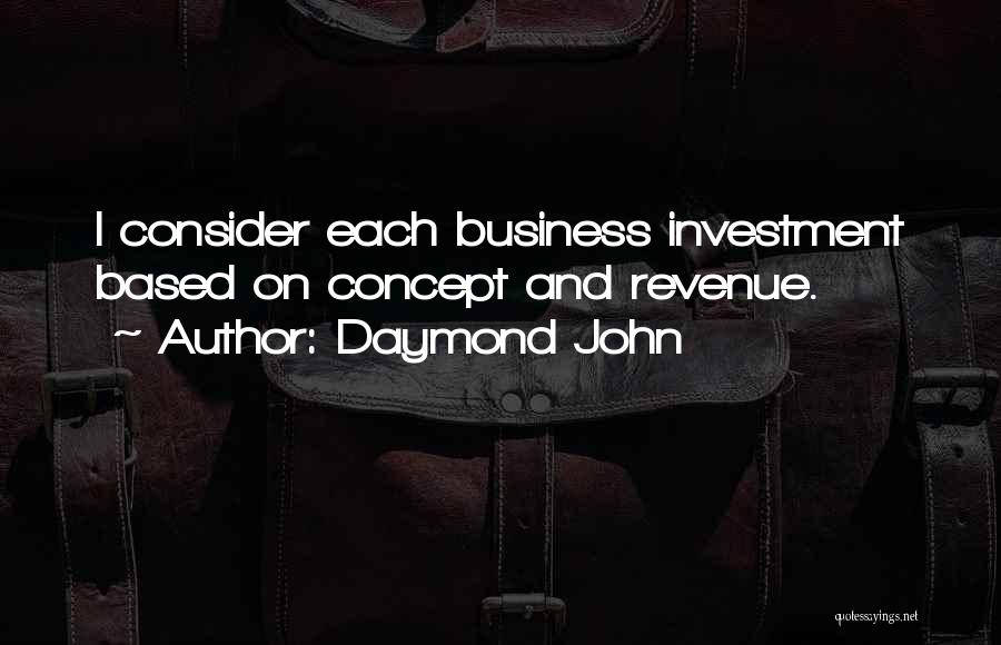 Daymond John Quotes: I Consider Each Business Investment Based On Concept And Revenue.