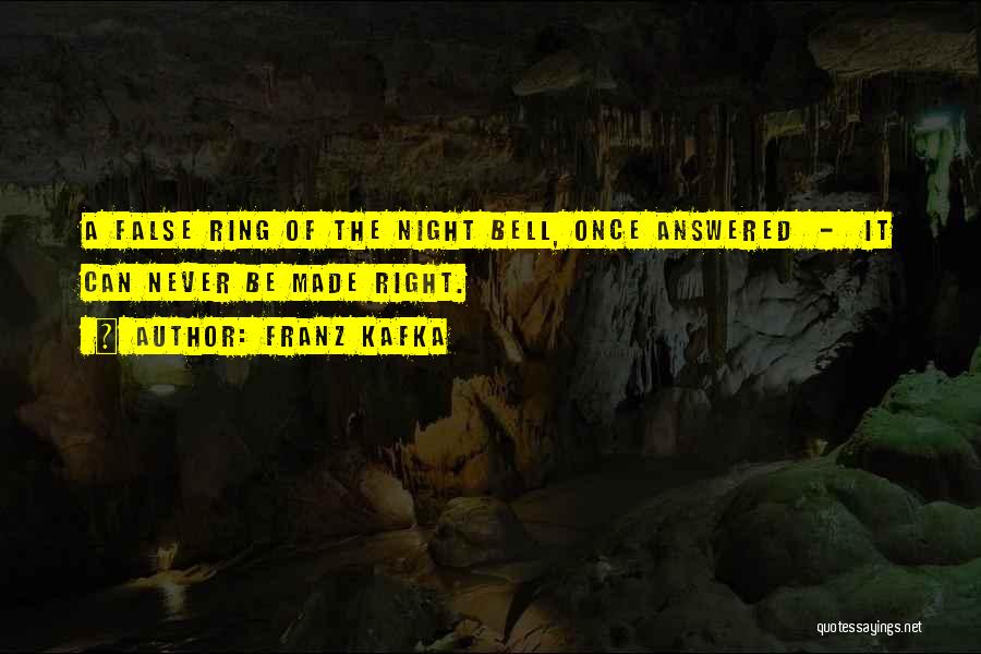 Franz Kafka Quotes: A False Ring Of The Night Bell, Once Answered - It Can Never Be Made Right.