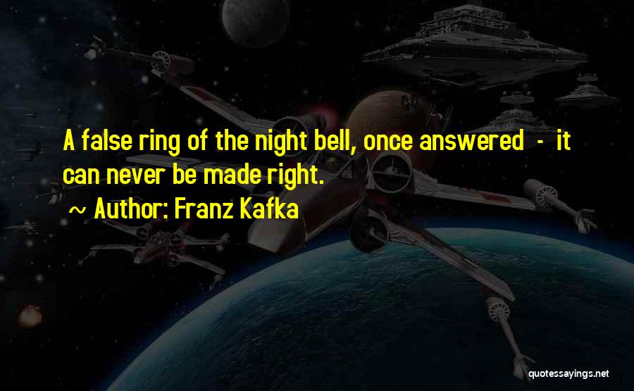 Franz Kafka Quotes: A False Ring Of The Night Bell, Once Answered - It Can Never Be Made Right.