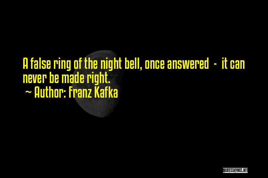 Franz Kafka Quotes: A False Ring Of The Night Bell, Once Answered - It Can Never Be Made Right.