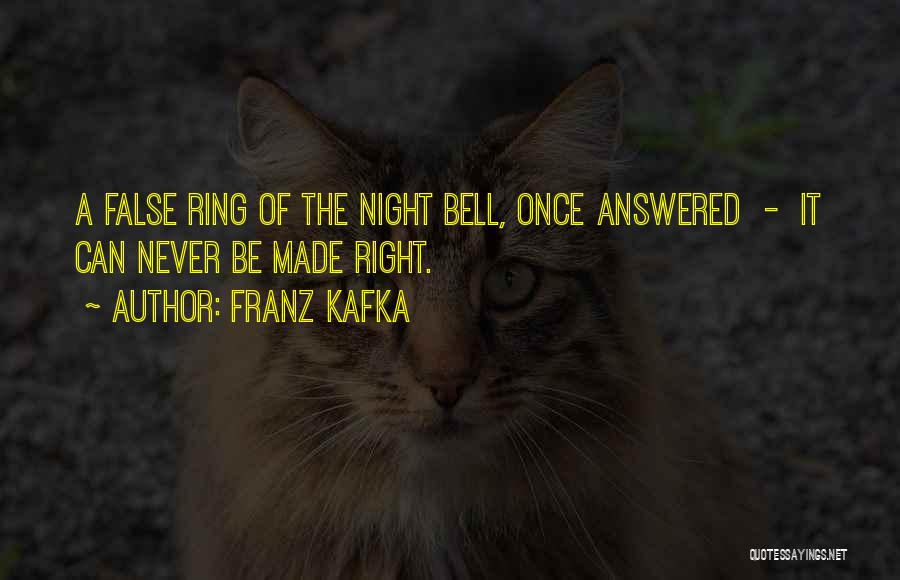 Franz Kafka Quotes: A False Ring Of The Night Bell, Once Answered - It Can Never Be Made Right.