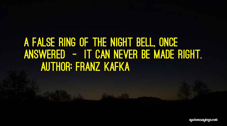 Franz Kafka Quotes: A False Ring Of The Night Bell, Once Answered - It Can Never Be Made Right.