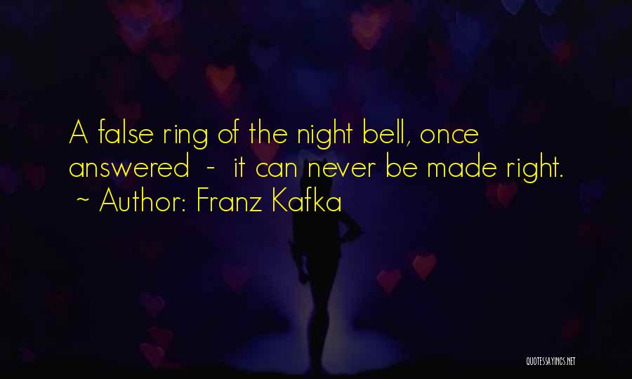 Franz Kafka Quotes: A False Ring Of The Night Bell, Once Answered - It Can Never Be Made Right.