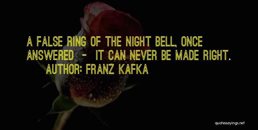 Franz Kafka Quotes: A False Ring Of The Night Bell, Once Answered - It Can Never Be Made Right.