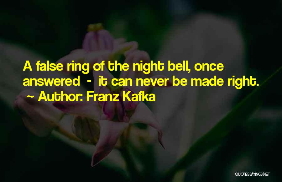 Franz Kafka Quotes: A False Ring Of The Night Bell, Once Answered - It Can Never Be Made Right.