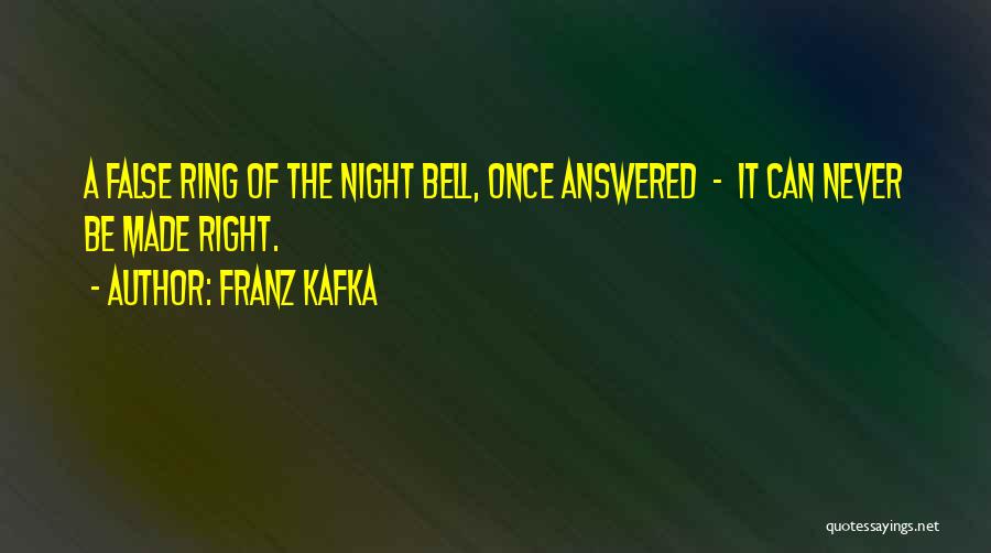 Franz Kafka Quotes: A False Ring Of The Night Bell, Once Answered - It Can Never Be Made Right.