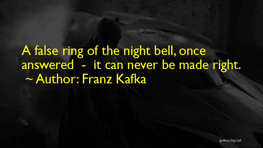 Franz Kafka Quotes: A False Ring Of The Night Bell, Once Answered - It Can Never Be Made Right.
