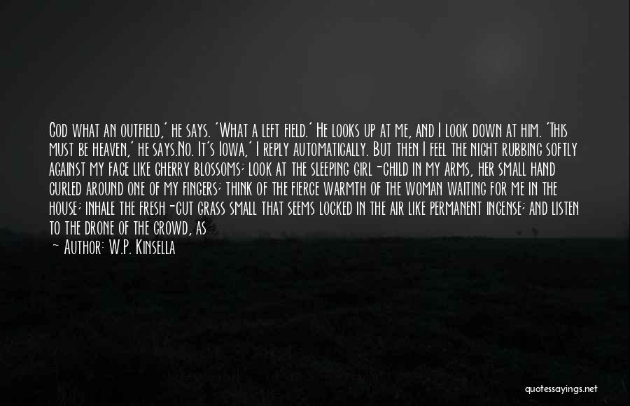 W.P. Kinsella Quotes: God What An Outfield,' He Says. 'what A Left Field.' He Looks Up At Me, And I Look Down At