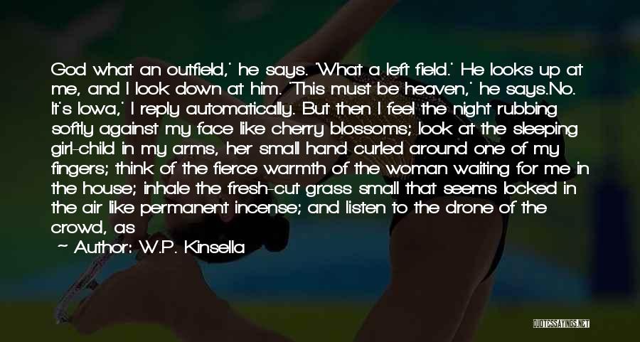 W.P. Kinsella Quotes: God What An Outfield,' He Says. 'what A Left Field.' He Looks Up At Me, And I Look Down At