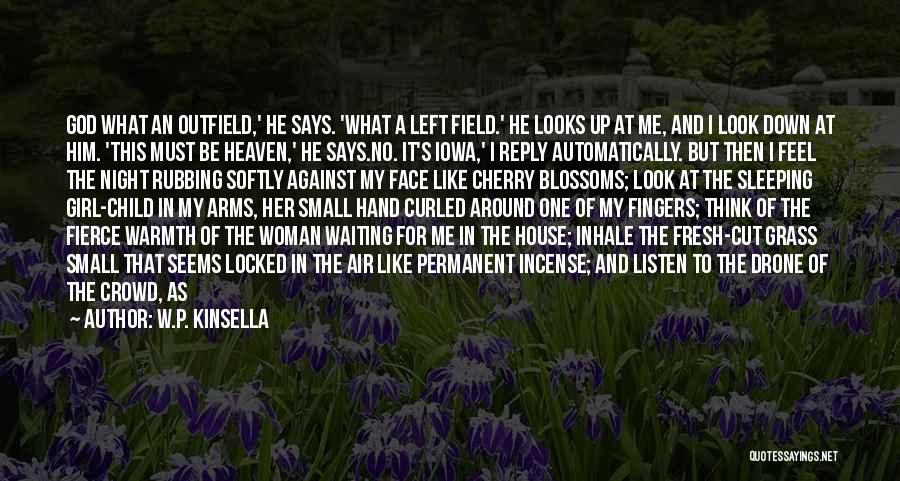 W.P. Kinsella Quotes: God What An Outfield,' He Says. 'what A Left Field.' He Looks Up At Me, And I Look Down At