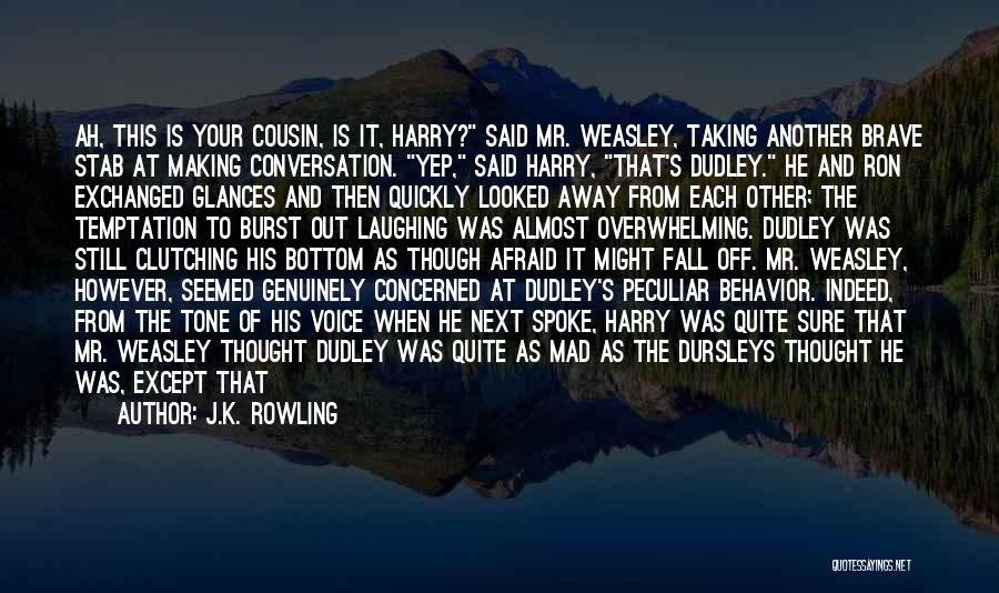 J.K. Rowling Quotes: Ah, This Is Your Cousin, Is It, Harry? Said Mr. Weasley, Taking Another Brave Stab At Making Conversation. Yep, Said