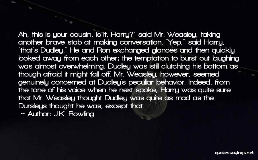 J.K. Rowling Quotes: Ah, This Is Your Cousin, Is It, Harry? Said Mr. Weasley, Taking Another Brave Stab At Making Conversation. Yep, Said