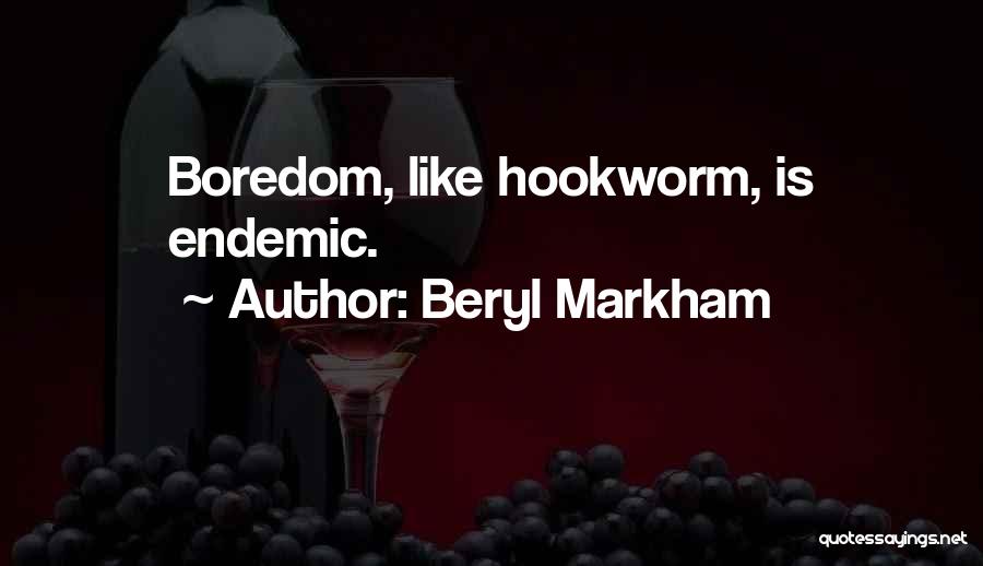 Beryl Markham Quotes: Boredom, Like Hookworm, Is Endemic.
