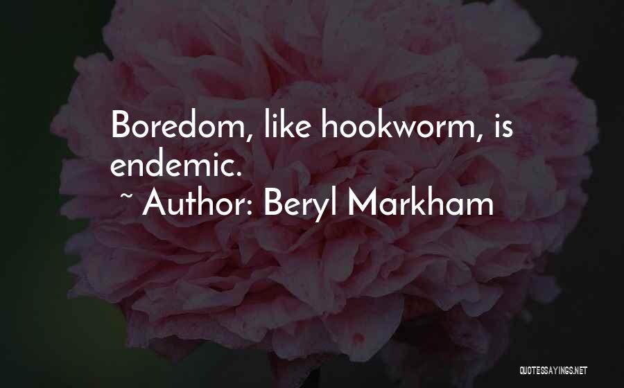Beryl Markham Quotes: Boredom, Like Hookworm, Is Endemic.