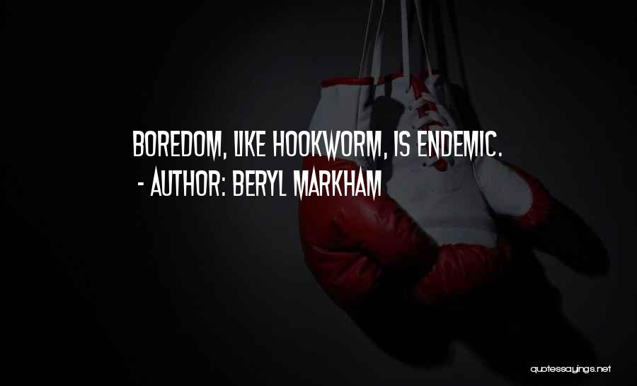 Beryl Markham Quotes: Boredom, Like Hookworm, Is Endemic.