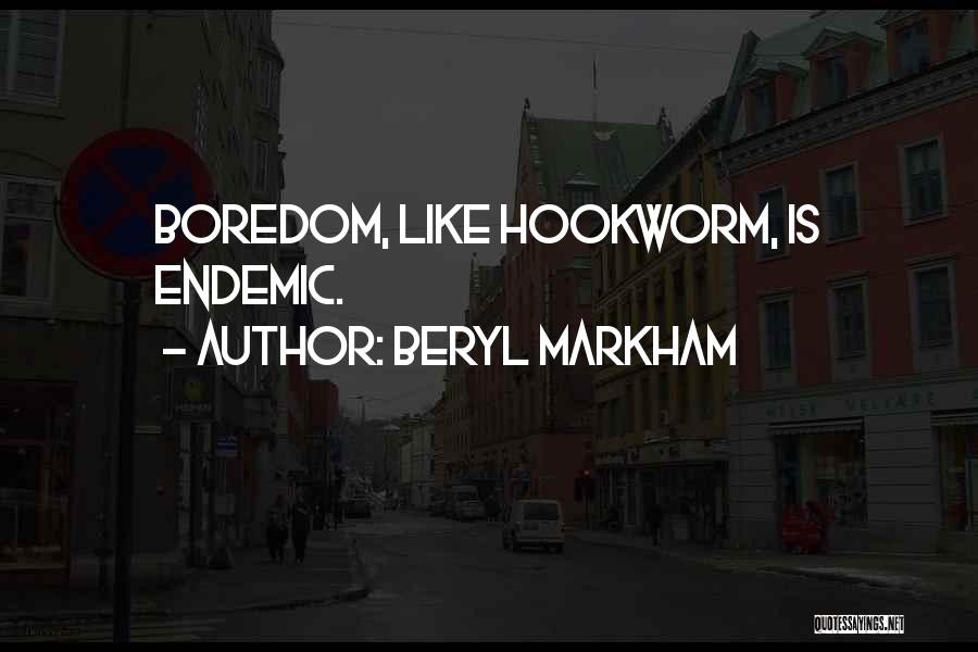 Beryl Markham Quotes: Boredom, Like Hookworm, Is Endemic.