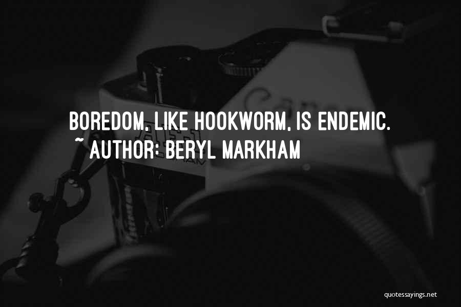 Beryl Markham Quotes: Boredom, Like Hookworm, Is Endemic.