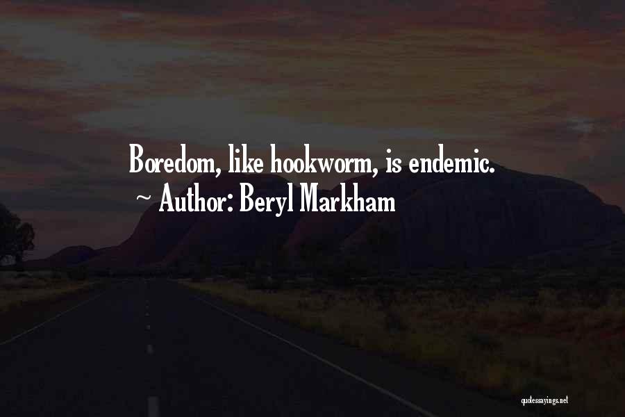 Beryl Markham Quotes: Boredom, Like Hookworm, Is Endemic.