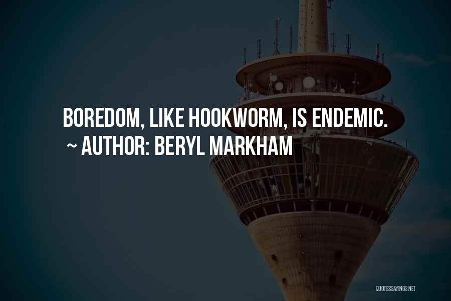 Beryl Markham Quotes: Boredom, Like Hookworm, Is Endemic.