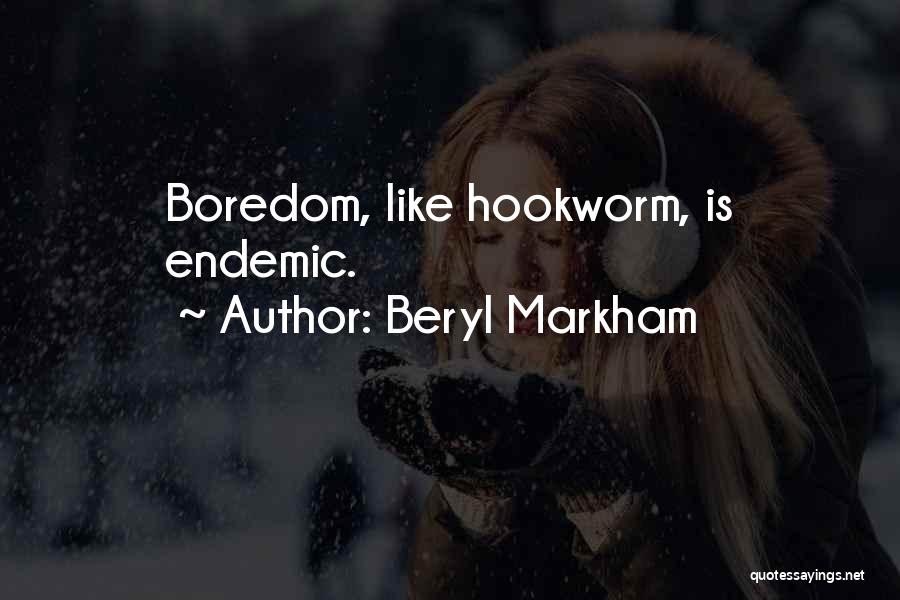 Beryl Markham Quotes: Boredom, Like Hookworm, Is Endemic.