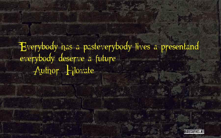 Hlovate Quotes: Everybody Has A Pasteverybody Lives A Presentand Everybody Deserve A Future