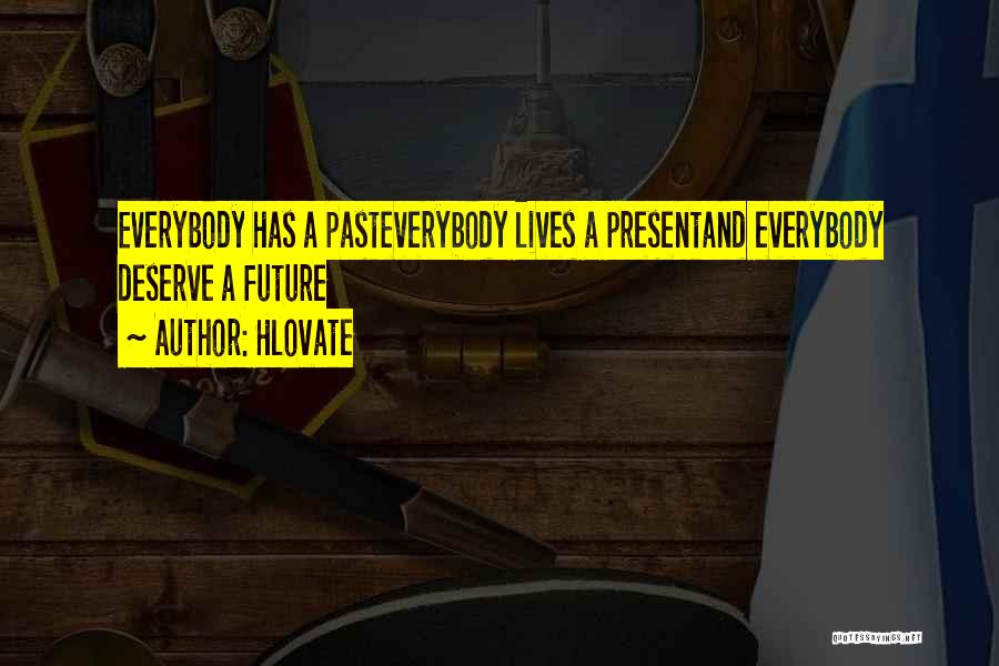 Hlovate Quotes: Everybody Has A Pasteverybody Lives A Presentand Everybody Deserve A Future