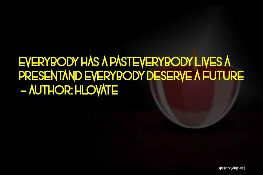 Hlovate Quotes: Everybody Has A Pasteverybody Lives A Presentand Everybody Deserve A Future