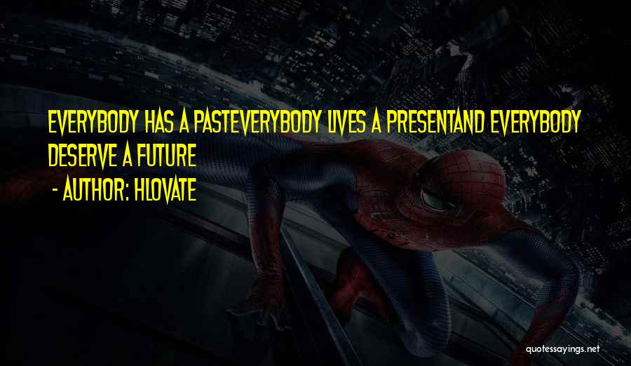 Hlovate Quotes: Everybody Has A Pasteverybody Lives A Presentand Everybody Deserve A Future