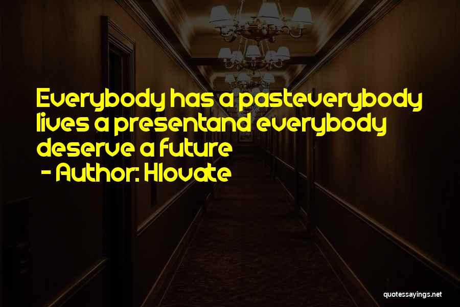 Hlovate Quotes: Everybody Has A Pasteverybody Lives A Presentand Everybody Deserve A Future