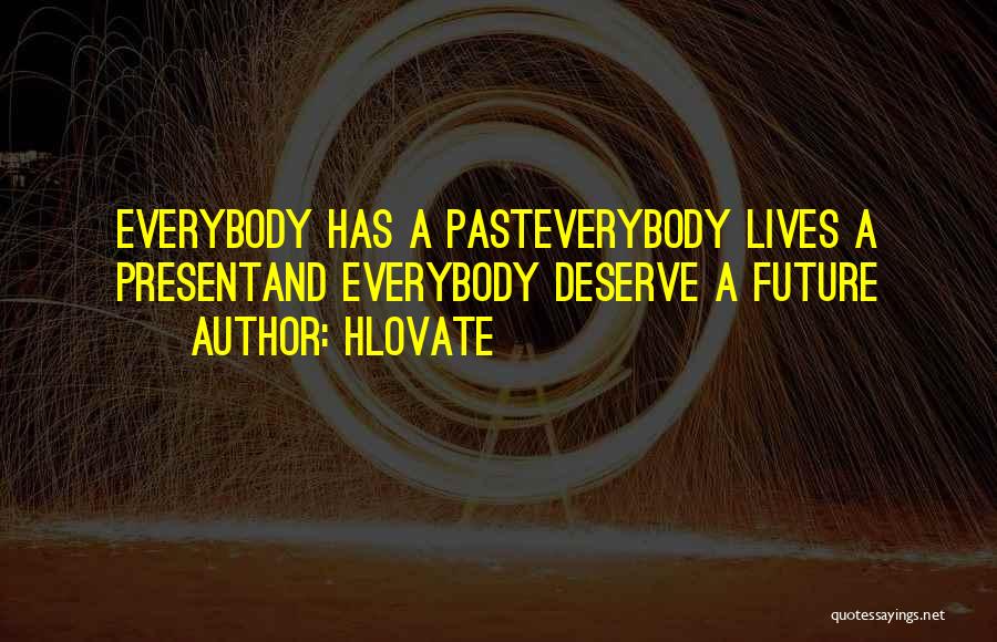 Hlovate Quotes: Everybody Has A Pasteverybody Lives A Presentand Everybody Deserve A Future