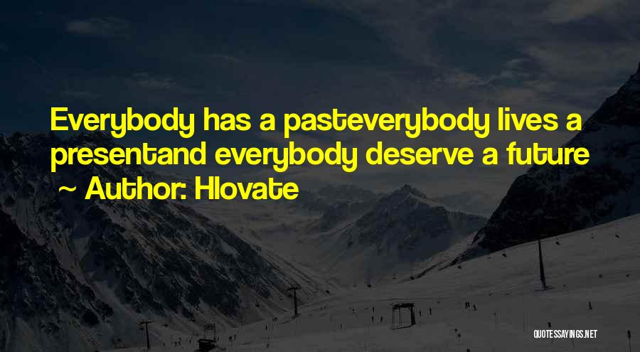 Hlovate Quotes: Everybody Has A Pasteverybody Lives A Presentand Everybody Deserve A Future