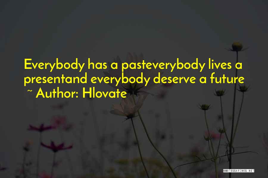 Hlovate Quotes: Everybody Has A Pasteverybody Lives A Presentand Everybody Deserve A Future