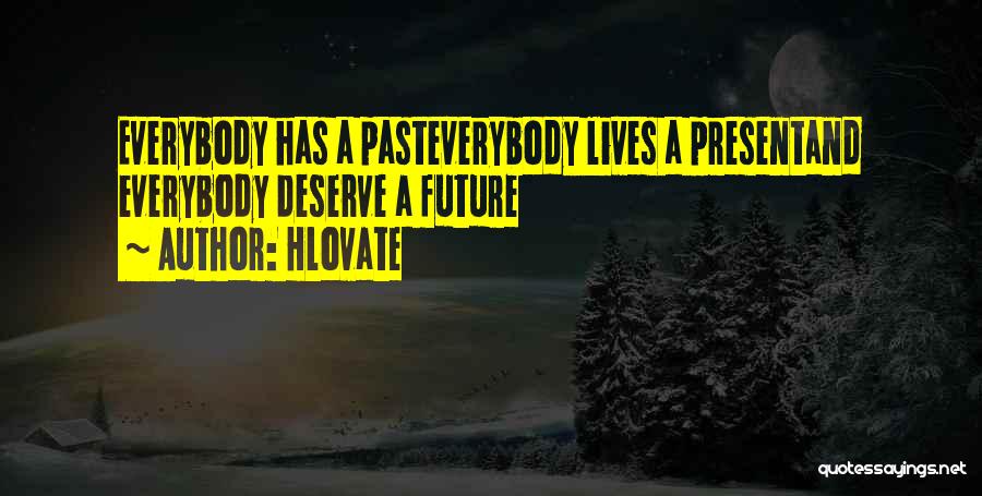 Hlovate Quotes: Everybody Has A Pasteverybody Lives A Presentand Everybody Deserve A Future