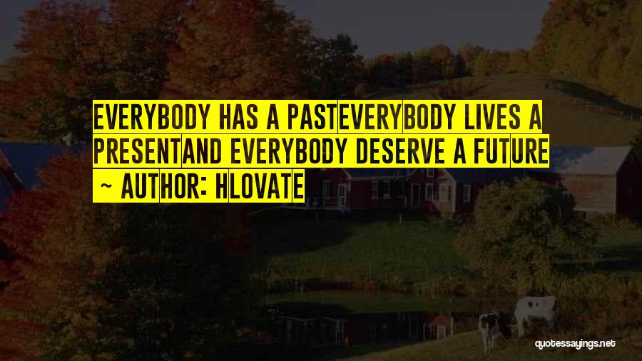 Hlovate Quotes: Everybody Has A Pasteverybody Lives A Presentand Everybody Deserve A Future