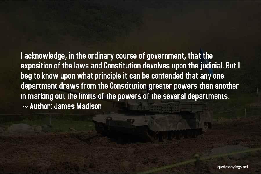 James Madison Quotes: I Acknowledge, In The Ordinary Course Of Government, That The Exposition Of The Laws And Constitution Devolves Upon The Judicial.