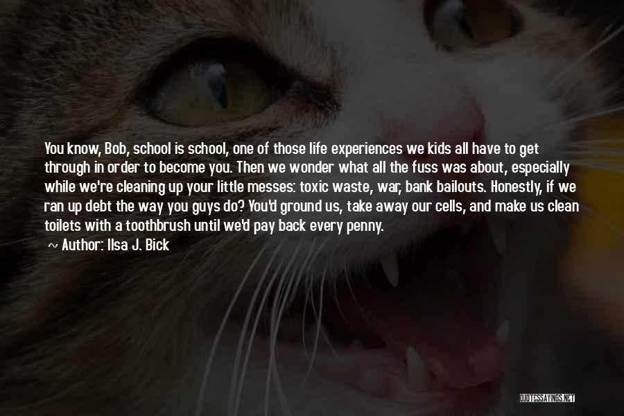 Ilsa J. Bick Quotes: You Know, Bob, School Is School, One Of Those Life Experiences We Kids All Have To Get Through In Order