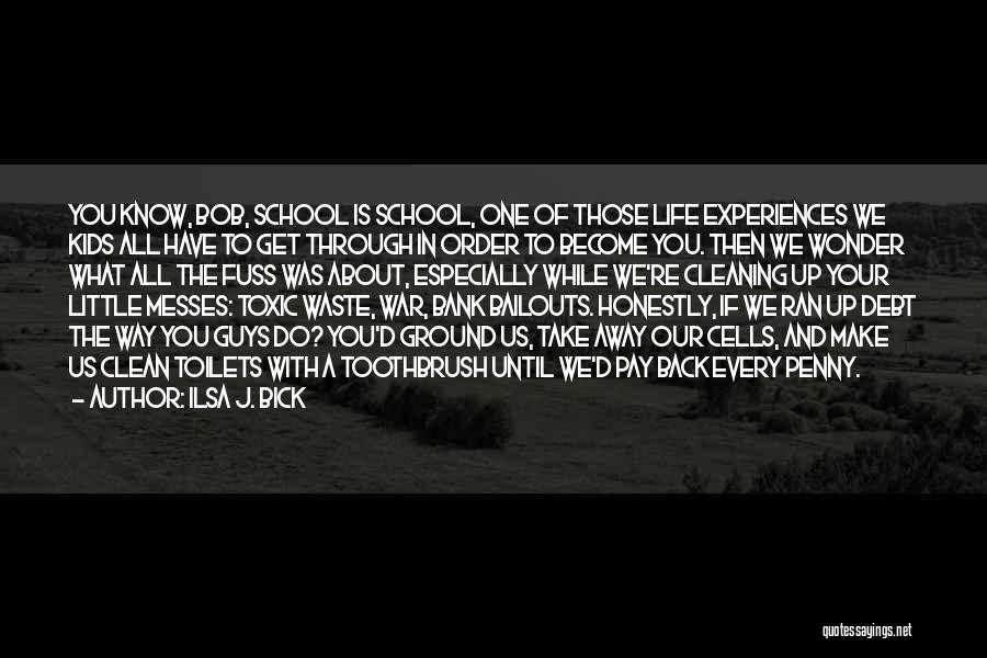 Ilsa J. Bick Quotes: You Know, Bob, School Is School, One Of Those Life Experiences We Kids All Have To Get Through In Order
