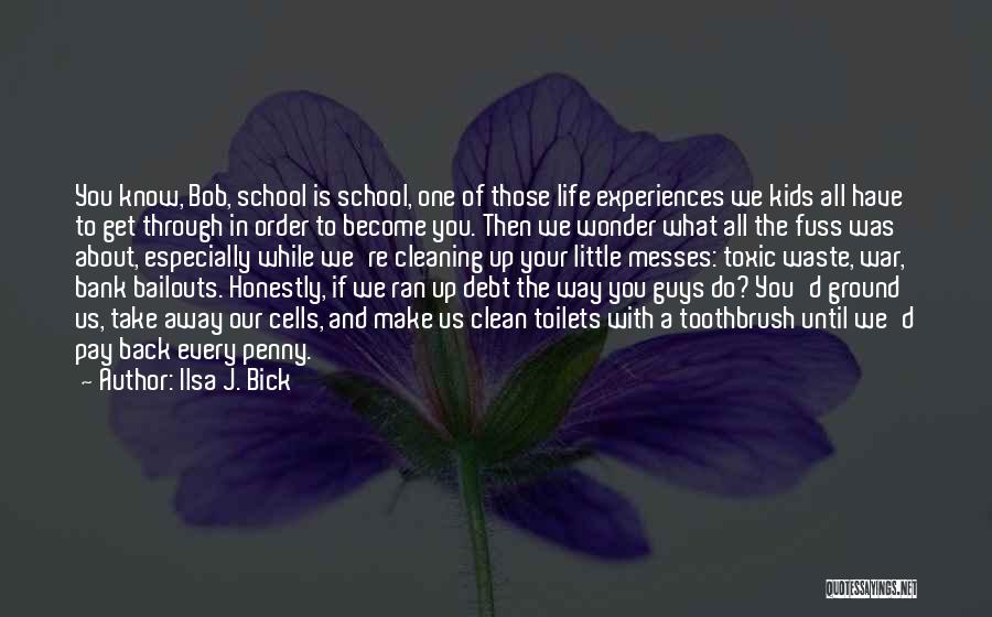 Ilsa J. Bick Quotes: You Know, Bob, School Is School, One Of Those Life Experiences We Kids All Have To Get Through In Order