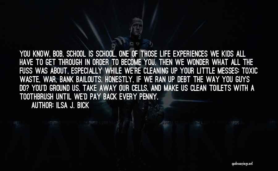 Ilsa J. Bick Quotes: You Know, Bob, School Is School, One Of Those Life Experiences We Kids All Have To Get Through In Order