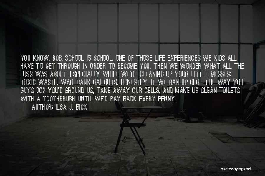 Ilsa J. Bick Quotes: You Know, Bob, School Is School, One Of Those Life Experiences We Kids All Have To Get Through In Order