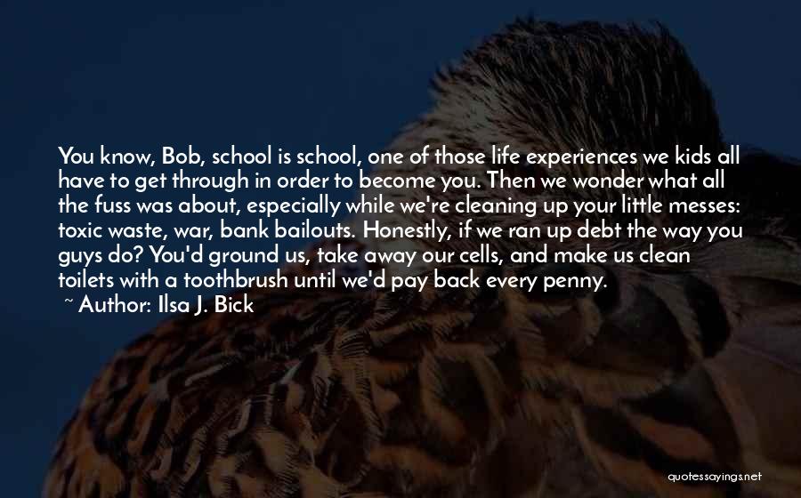Ilsa J. Bick Quotes: You Know, Bob, School Is School, One Of Those Life Experiences We Kids All Have To Get Through In Order