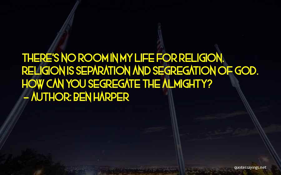 Ben Harper Quotes: There's No Room In My Life For Religion. Religion Is Separation And Segregation Of God. How Can You Segregate The