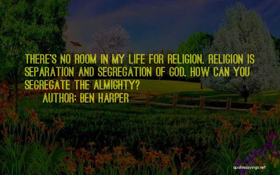Ben Harper Quotes: There's No Room In My Life For Religion. Religion Is Separation And Segregation Of God. How Can You Segregate The