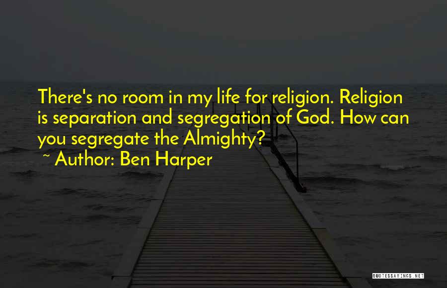 Ben Harper Quotes: There's No Room In My Life For Religion. Religion Is Separation And Segregation Of God. How Can You Segregate The