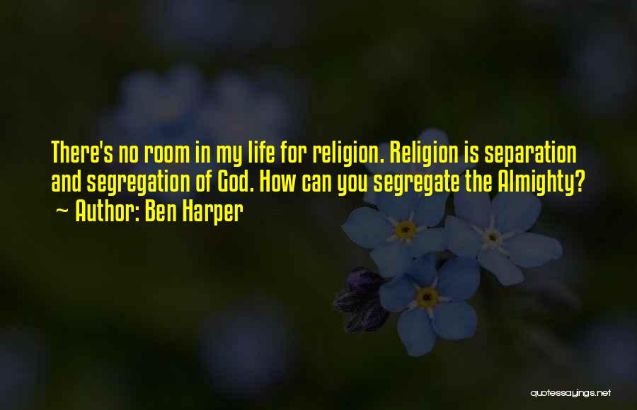 Ben Harper Quotes: There's No Room In My Life For Religion. Religion Is Separation And Segregation Of God. How Can You Segregate The