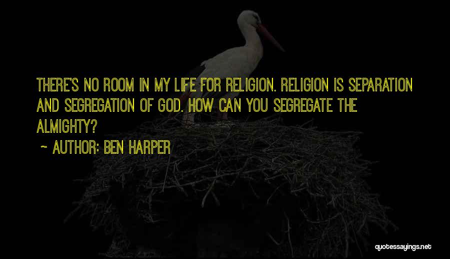 Ben Harper Quotes: There's No Room In My Life For Religion. Religion Is Separation And Segregation Of God. How Can You Segregate The